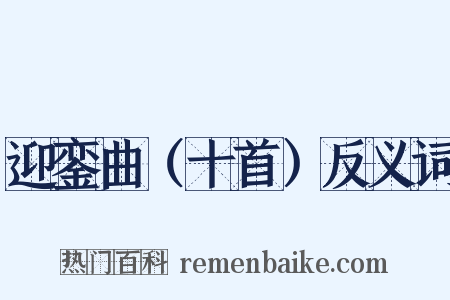 迎銮曲（十首）反义词是什么意思的图片